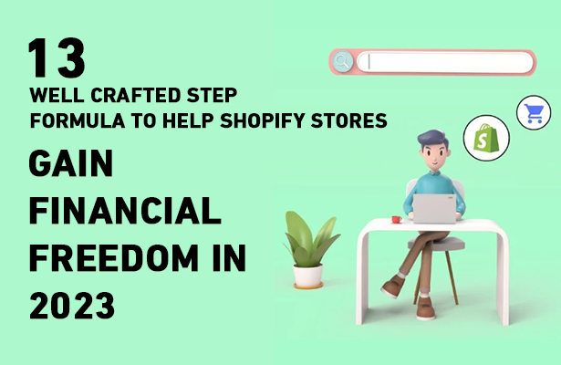 13- Well crafted Step Formula to Help Shopify Stores Gain Financial Freedom in 2023