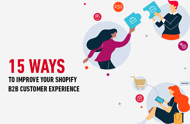15 Ways to Improve your Shopify B2B customer experience