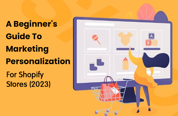 A Beginner's Guide To Marketing Personalization For Shopify Stores (2023)