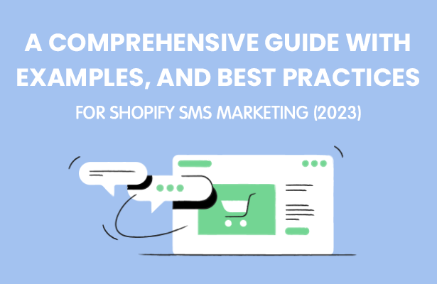 A COMPREHENSIVE GUIDE WITH EXAMPLES, AND BEST PRACTICES FOR SHOPIFY SMS MARKETING (2023)