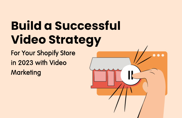 Build a Successful Video Strategy For Your Shopify Store in 2023 with Video Marketing