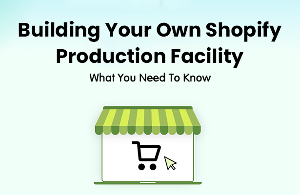 Building Your Own Shopify Production Facility: What You Need To Know