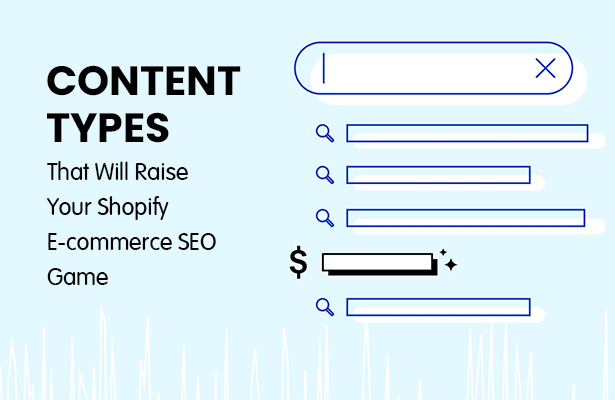Content Types that Will Raise Your Shopify E-commerce SEO Game