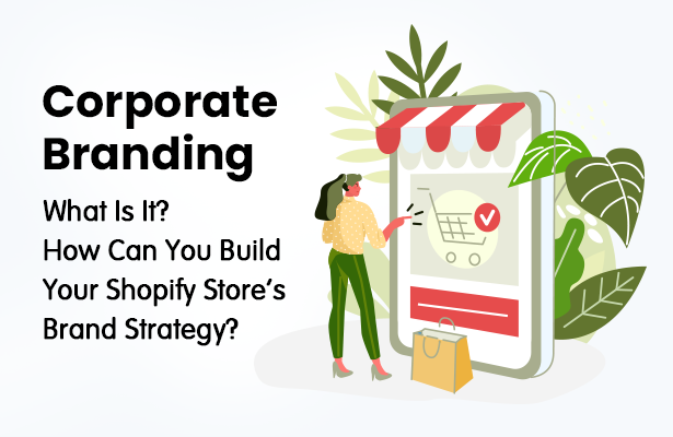 Corporate branding: What Is It? How Can You Build Your Shopify Store's Brand Strategy?