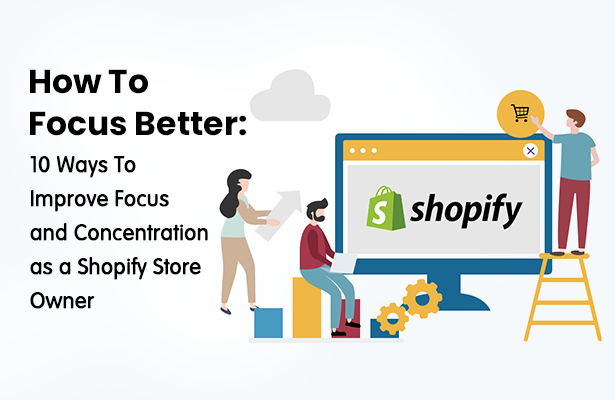 How To Focus Better: 10 Ways To Improve Focus and Concentration as a Shopify Store Owner
