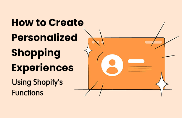How to Create Personalized Shopping Experiences Using Shopify's Functions