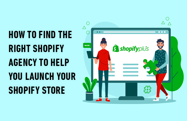 How to Find the Right Shopify Agency to Help You Launch Your Shopify Store