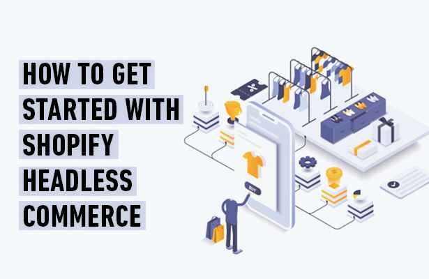 How to Get Started with Shopify Headless Commerce