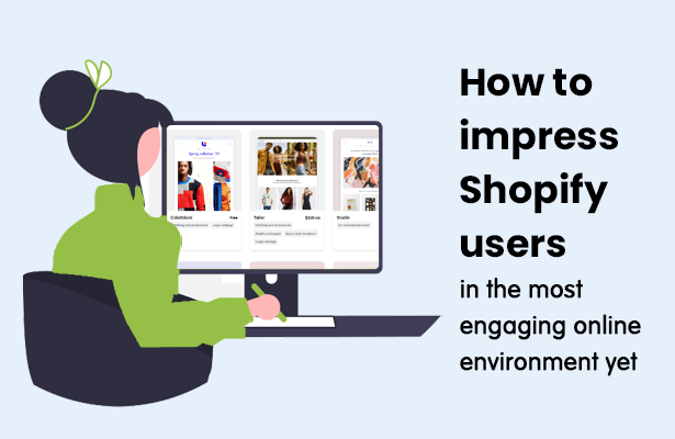 How to impress Shopify users in the most engaging online environment yet
