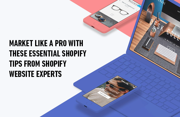 Market Like a Pro with These Essential Shopify Tips from Shopify Website Experts