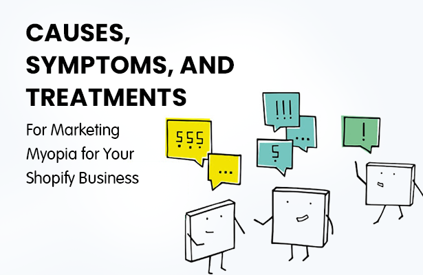 Causes, Symptoms, and Treatments for Marketing Myopia for Your Shopify Business