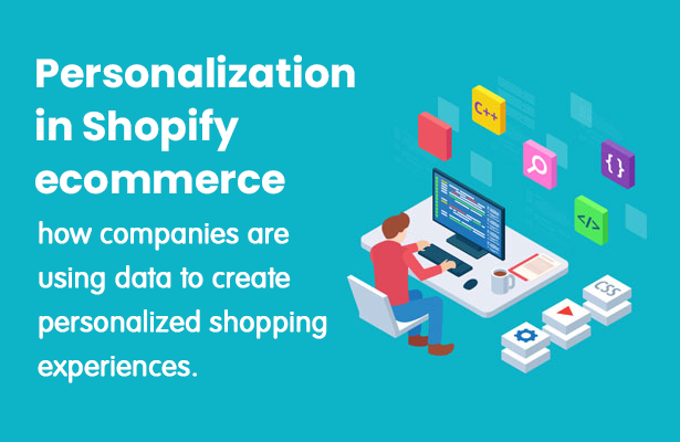 Personalization in Shopify ecommerce: how companies are using data to create personalized shopping experiences.