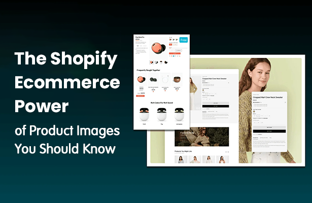 The Shopify Ecommerce Power of Product Images You Should Know