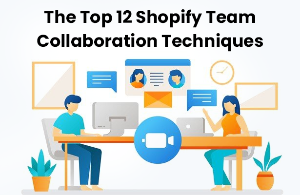 The Top 12 Shopify Team Collaboration Techniques