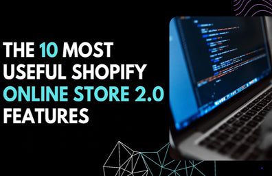 The 10 Most Useful Shopify Online Store 2.0 Features