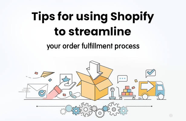 Tips for using Shopify to streamline your order fulfillment process ...
