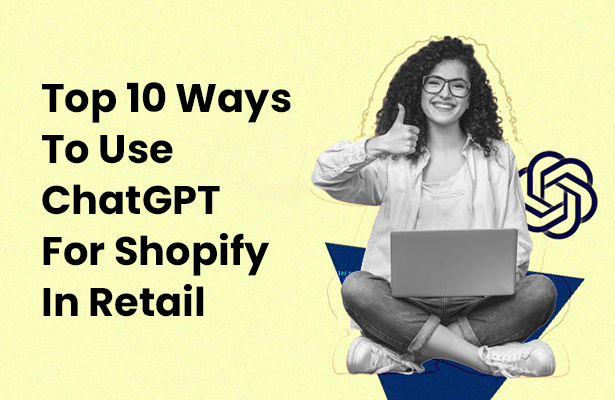 Top 10 Ways To Use ChatGPT For Shopify In Retail