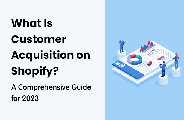 What Is Customer Acquisition on Shopify? A Comprehensive Guide for 2023