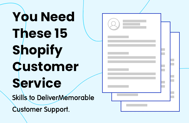You Need These 15 Shopify Customer Service Skills to DeliverMemorable Customer Support.