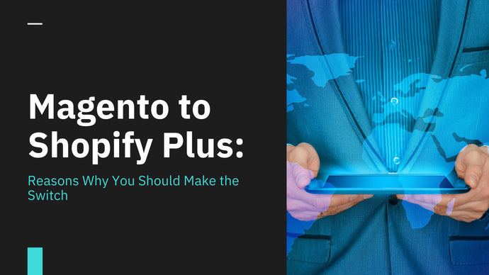 Magento to Shopify Plus: Reasons Why You Should Make the Switch
