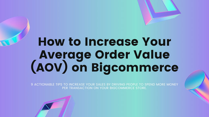 9 Ways To Increase The Average Order Value On Your Bigcommerce Store