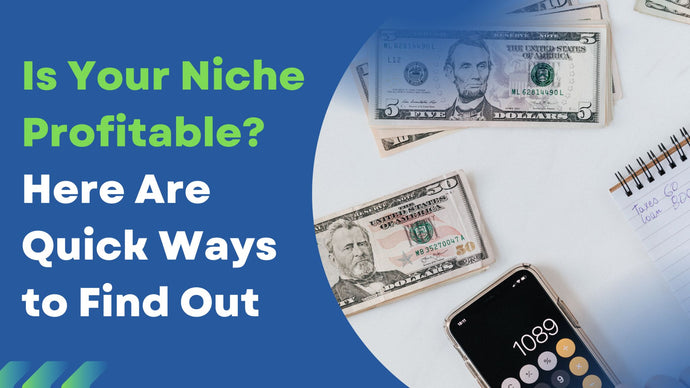 Is Your Niche Profitable? Here Are Quick Ways to Find Out